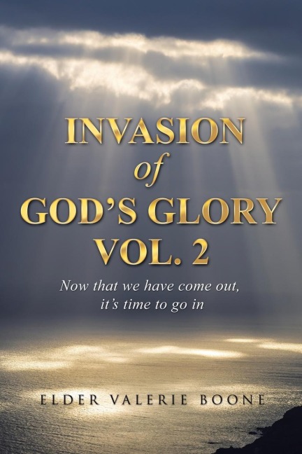 Invasion of God's Glory Vol. 2: Now that we have come out, it's time to go in