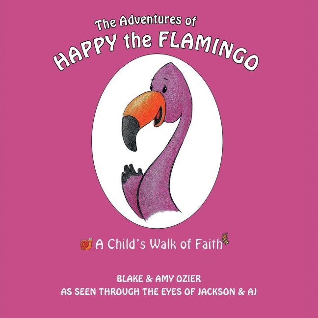The Adventures of Happy the Flamingo: A Childs Walk of Faith