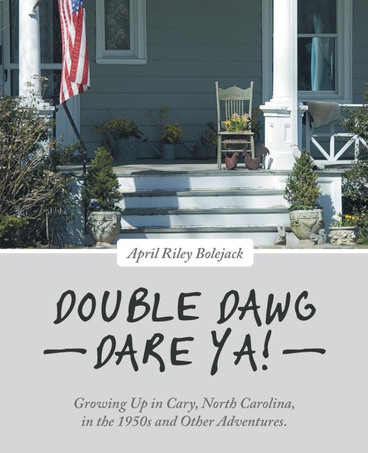 Double Dawg Dare Ya!: Growing Up in Cary, North Carolina, in the 1950s and Other Adventures.