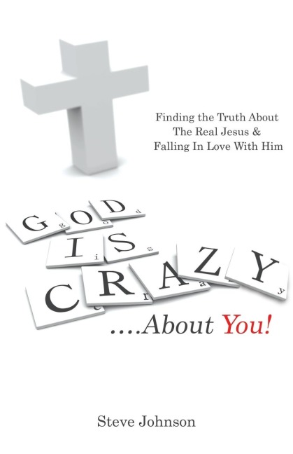God is Crazy ....About You!: Finding the Truth About The Real Jesus & Falling In Love With Him