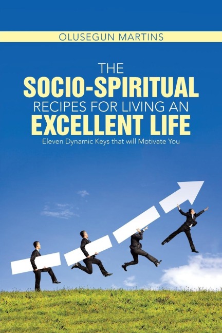 The Socio-Spiritual Recipes for Living An Excellent Life: Eleven Dynamic Keys that will Motivate You