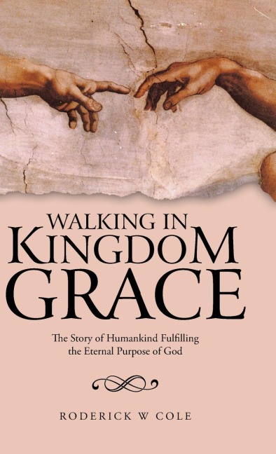 Walking in Kingdom Grace: The Story of Humankind Fulfilling the Eternal Purpose of God