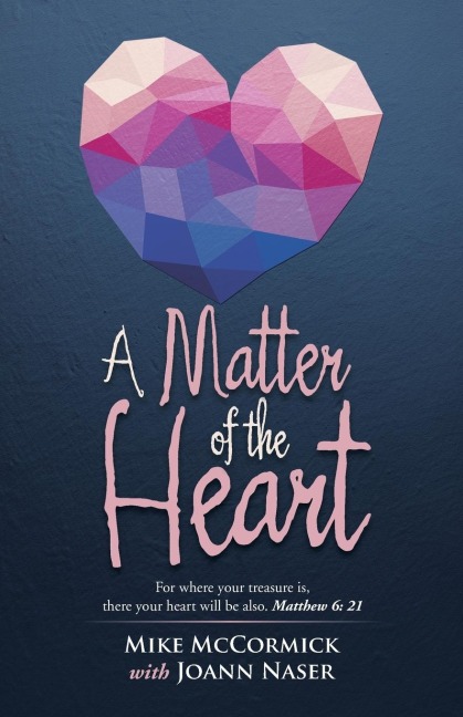 A Matter of the Heart: For where your treasure is, there your heart will be also. Matthew 6: 21