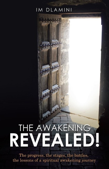 The Awakening Revealed!: The progress, the stages, the battles, the lessons of a spiritual awakening journey