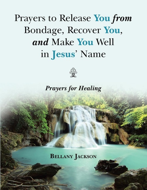 Prayers to Release You from Bondage, Recover You, and Make You Well in Jesus Name: Prayers for Healing