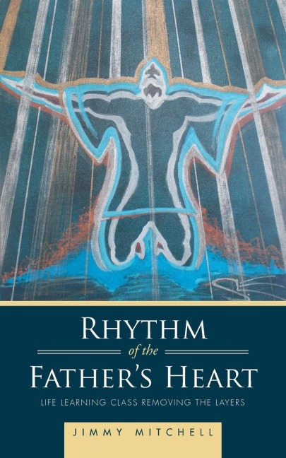 Rhythm of the Fathers Heart: Life Learning Class Removing the Layers