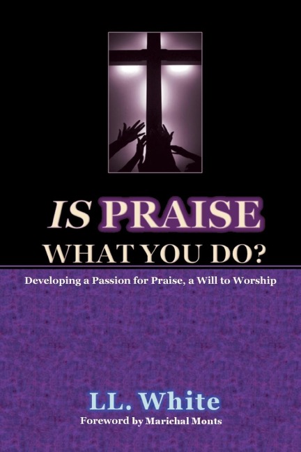 Is Praise What You Do?: Developing a Passion for Praise, A Will to Worship