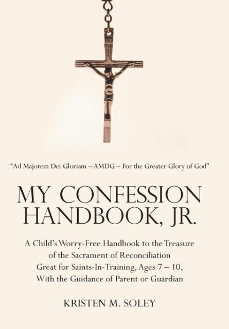 My Confession Handbook, Jr.: A Childs Worry-Free Handbook to the Treasure of the Sacrament of Reconciliation Great for Saints-In-Training, Ages 7 - 10, With the Guidance of Parent or Guardian