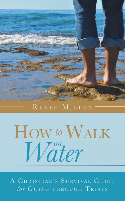 How to Walk on Water: A Christians Survival Guide for Going through Trials
