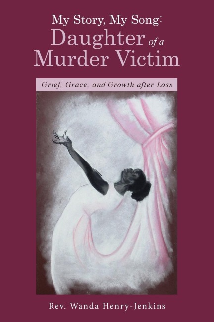 My Story, My Song: Daughter of a Murder Victim: Grief, Grace, and Growth after Loss
