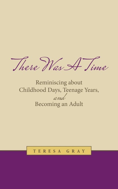There Was A Time: Reminiscing about Childhood Days, Teenage Years, and Becoming an Adult