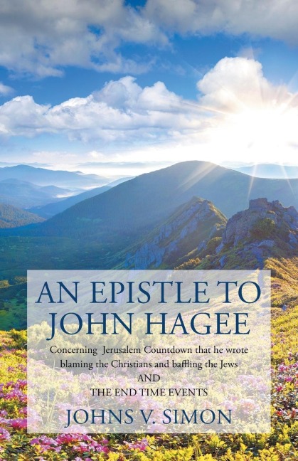 An Epistle to John Hagee: Concerning  Jerusalem Countdown That He Wrote  Blaming the Christians and Baffling the Jews  and the End Time Events