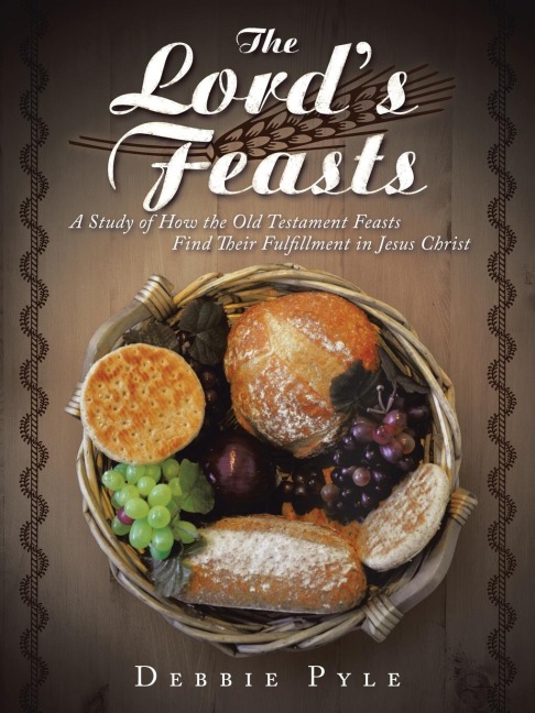 The Lords Feasts: A Study of How the Old Testament Feasts Find Their Fulfillment in Jesus Christ