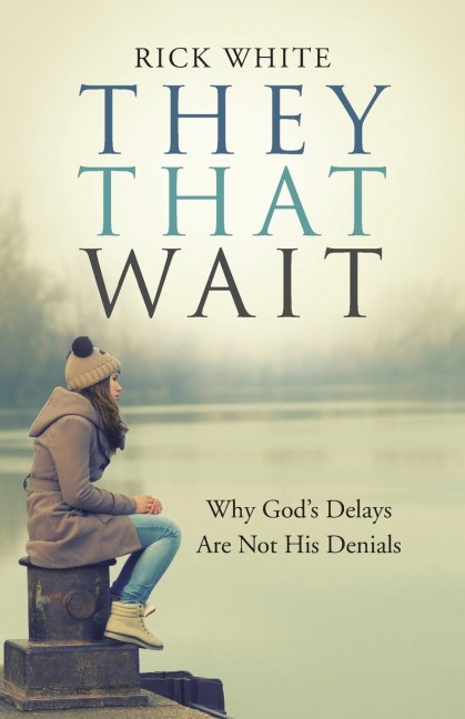 They That Wait: Why Gods Delays Are Not His Denials