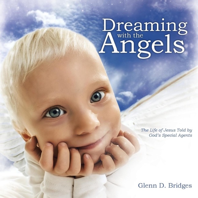 Dreaming with the Angels: The Life of Jesus Told by Gods Special Agents