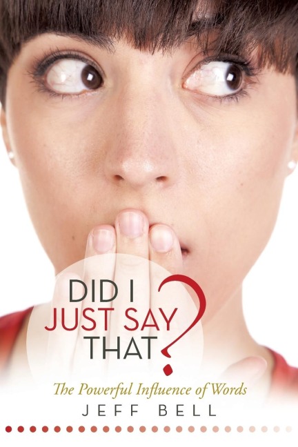 DID I JUST SAY THAT?: The Powerful Influence of Words