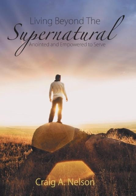 Living Beyond the Supernatural: Anointed and Empowered to Serve
