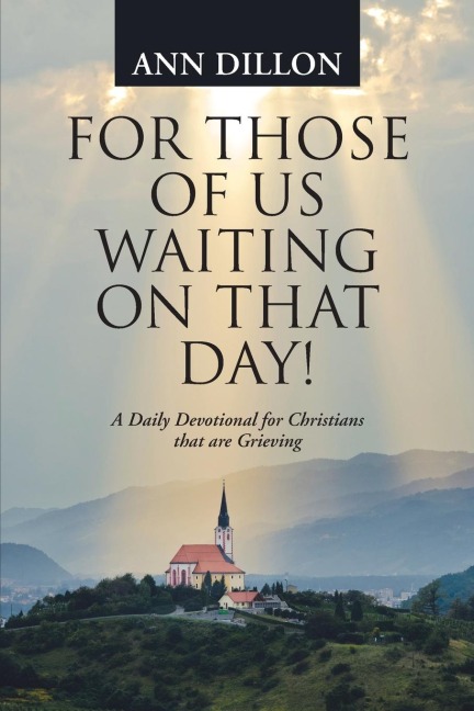 For Those of Us Waiting On That Day!: A Daily Devotional for Christians that are Grieving