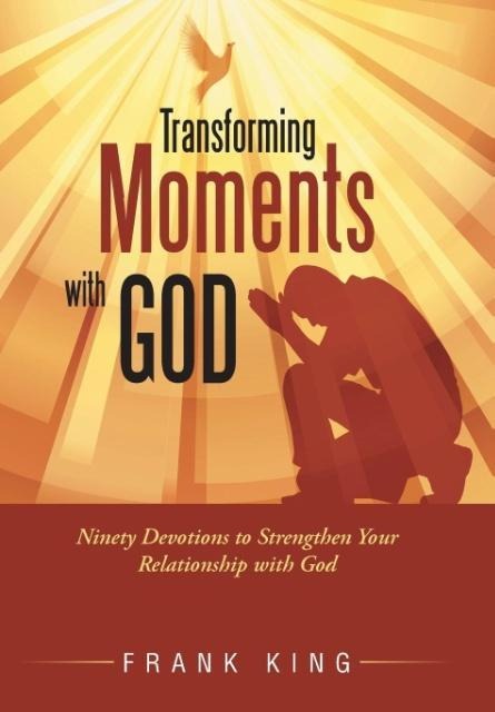 Transforming Moments with God: Ninety Devotions to Strengthen Your Relationship with God