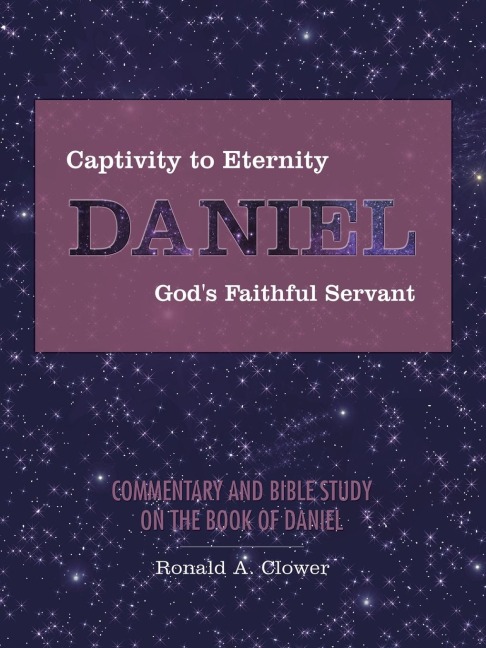 Captivity to Eternity, DANIEL, Gods Faithful Servant: Commentary and Bible Study on the Book of Daniel