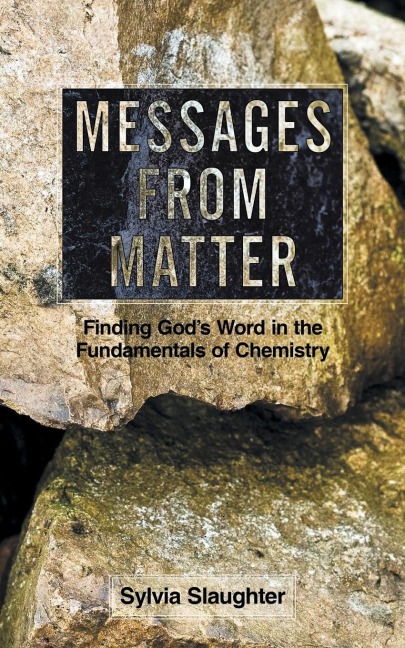 Messages from Matter: Finding Gods Word in the Fundamentals of Chemistry