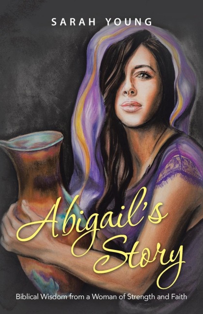 Abigails Story: Biblical Wisdom from a Woman of Strength and Faith