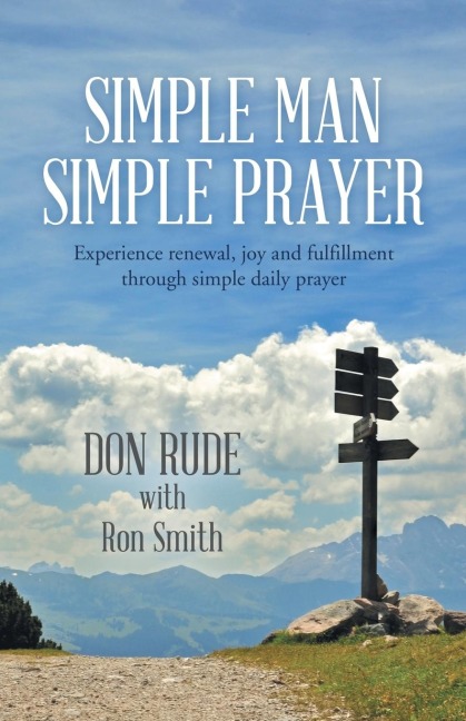 Simple Man Simple Prayer: Experience Renewal, Joy and Fulfillment Through Simple Daily Prayer