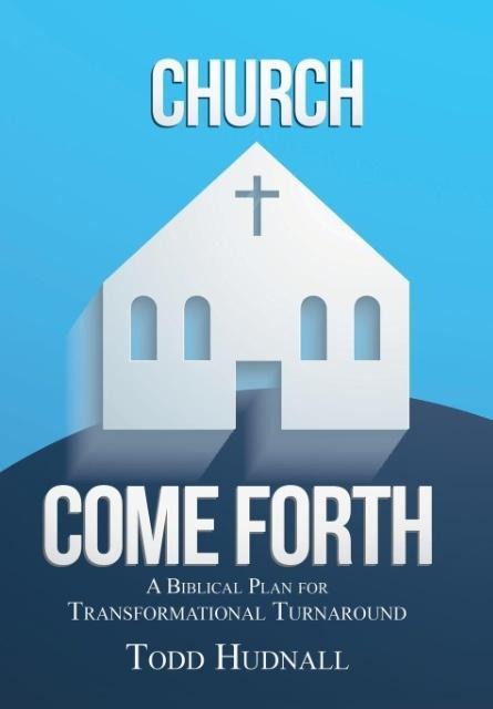 Church, Come Forth: A Biblical Plan for Transformational Turnaround