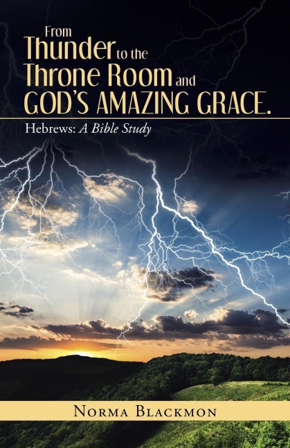 From Thunder to the Throne Room and Gods Amazing Grace.: Hebrews: A Bible Study