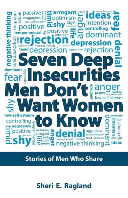 Seven Deep Insecurities Men Dont Want Women to Know: Stories of Men Who Share