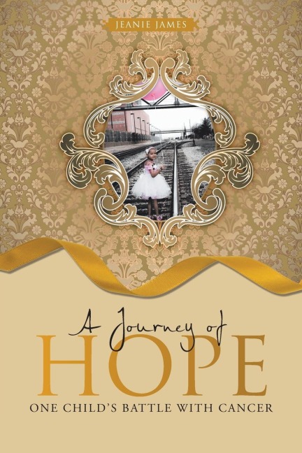 A Journey of Hope: One Childs Battle with Cancer
