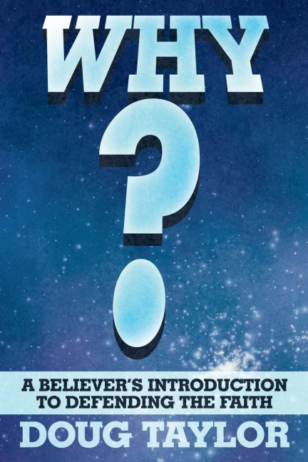 Why?: A Believers Introduction to Defending the Faith