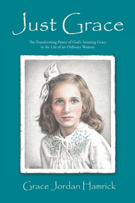 Just Grace: The Transforming Power of Gods Amazing Grace in the Life of an Ordinary Woman