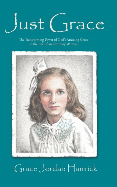 Just Grace: The Transforming Power of Gods Amazing Grace in the Life of an Ordinary Woman