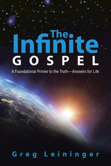 The Infinite Gospel: A Foundational Primer to the Truth-Answers for Life