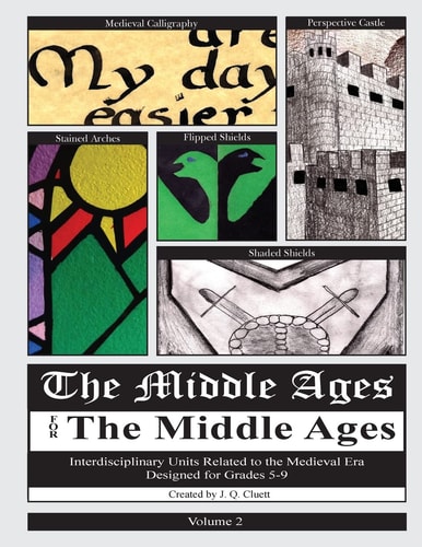 The Middle Ages for the Middle Ages Volume 2: Interdisciplinary Units Related to the Medieval Era Designed for Grades 5-9