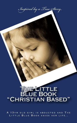 The Little Blue Book "Christian Based" A 13yr Old Girl is Abducted and The Little Blue Book Saves Her Life