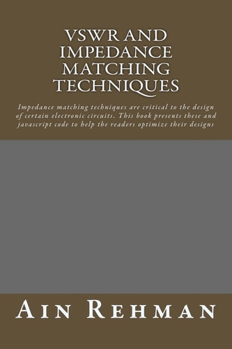 VSWR and Impedance Matching Techniques Impedance Matching Techniques Are Critical to the Design of Certain Electronic Circuits. This Book Presents These and Javascript Code to Help the Readers Optimize Their Designs
