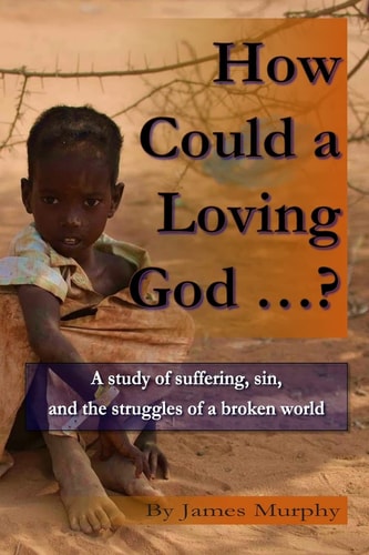 How Could a Loving God ... ? A Study of Suffering, Sin, and Struggle in a Broken World