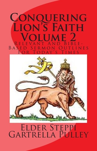 Conquering Lion's Faith Volume 2 Relevant And Bible-Based Sermon Outlines For Today's Times