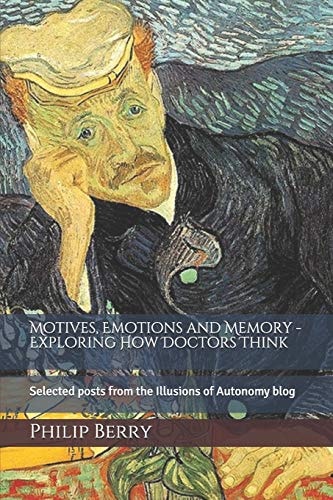 Motives, Emotions and Memory - Exploring How Doctors Think Selected Posts from the Illusions of Autonomy Blog
