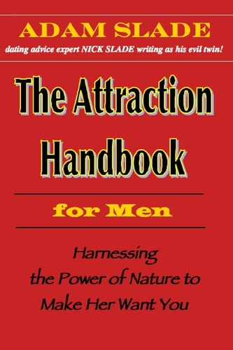 The Attraction Handbook for Men Harnessing the Power of Nature to Make Her Want You