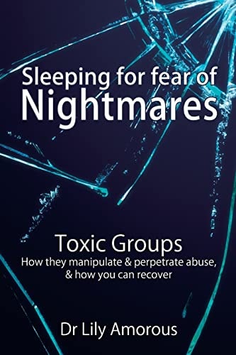 Sleeping for Fear of Nightmares Toxic Groups How They Manipulate and Perpetrate Abuse and How You Can Recover