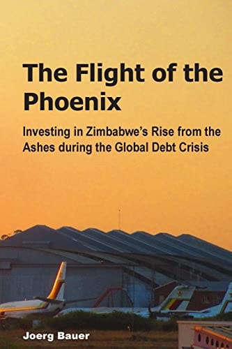 The Flight of the Phoenix Investing in Zimbabwe's Rise from the Ashes During the Global Debt Crisis