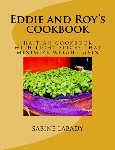 Eddie and Roy's Cookbook Haitian Cookbook with Light Spices that Minimize Weight Gain