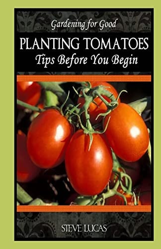 Planting Tomatoes Tips Before You Begin