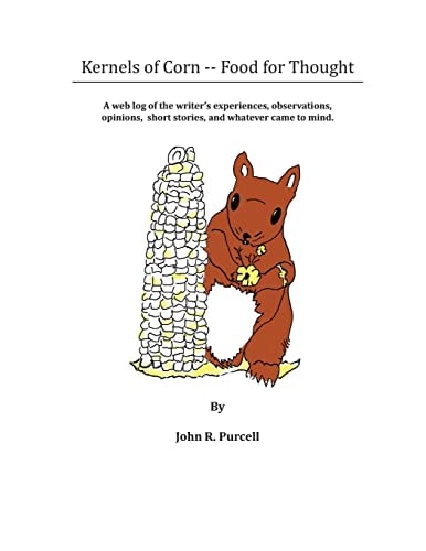 Kernels of Corn -- Food for Thought A Web Log of the Writer's Experiences, Observations, Opinions, Short Stories and Whatever Came to Mind.