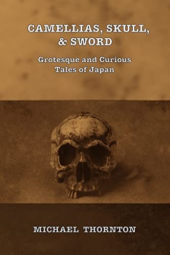 Camellias, Skull, & Sword Grotesque and Curious Tales of Japan