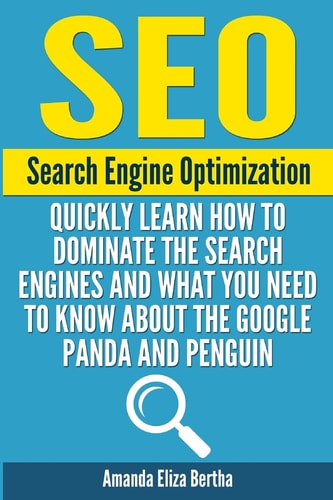 Seo Search Engine Optimization - Quickly Learn How to Dominate the Search Engines and What You Need to Know About the Google Panda and Penguin