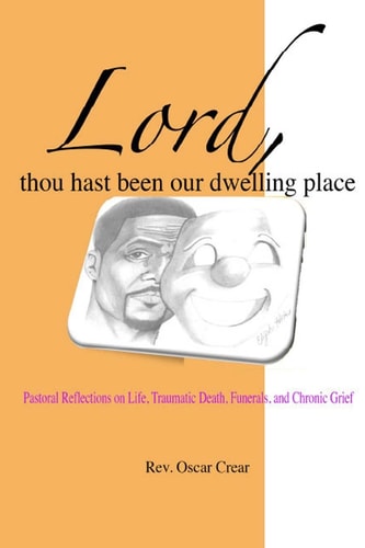 Lord, Thou Hast Been Our Dwelling Place Pastoral Reflections on Life, Traumatic Death, Funerals and Chronic Grief